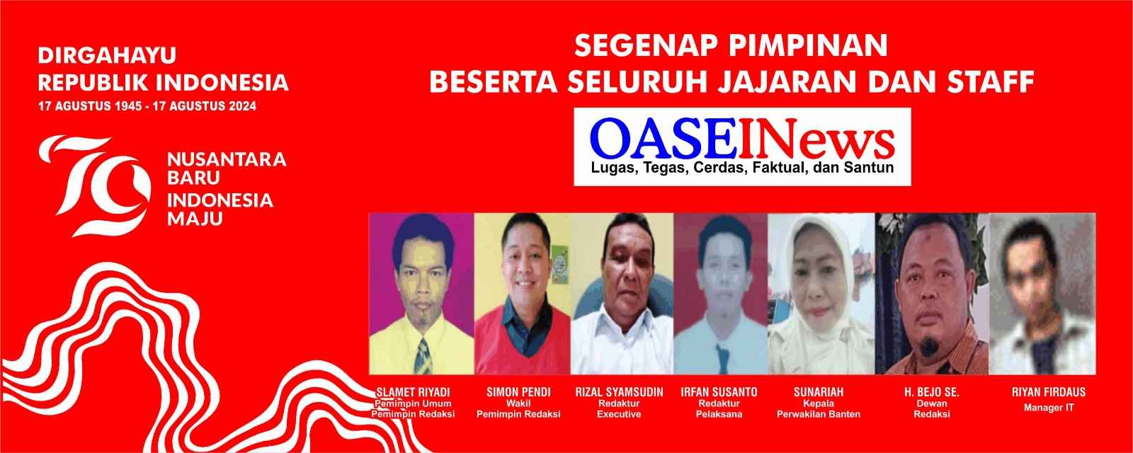 Kami segenap Keluarga Besar Pimpinan Beserta Jajaran dan Staf, Oaseindonesianews.com ( Oase I News.com ), Mengucapkan : Dirgahayu Hari Ulang Tahun Republik Indonesia ( HUT RI ) Ke 79 Tahun, 17 Agustus 1945 – 17 Agustus 2024 ) ” Nusantara Baru Indonesia Maju “